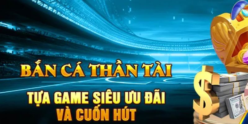 Khám phá bắn cá thần tài có điểm gì thu hút ngư thủ